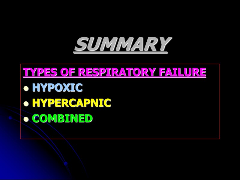 SUMMARY TYPES OF RESPIRATORY FAILURE HYPOXIC HYPERCAPNIC COMBINED